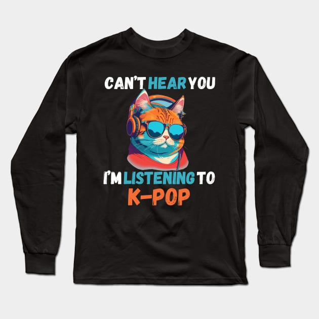 Can’t Hear You I’m Listening to K-Pop Music Cute Cat Long Sleeve T-Shirt by AimArtStudio